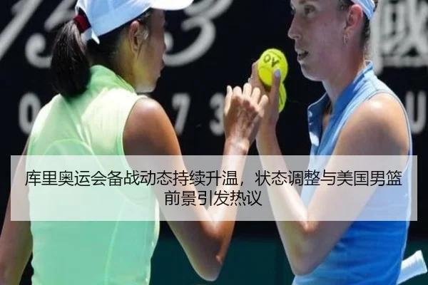 库里奥运会备战动态持续升温，状态调整与美国男篮前景引发热议